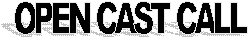 OPEN CAST CALL 